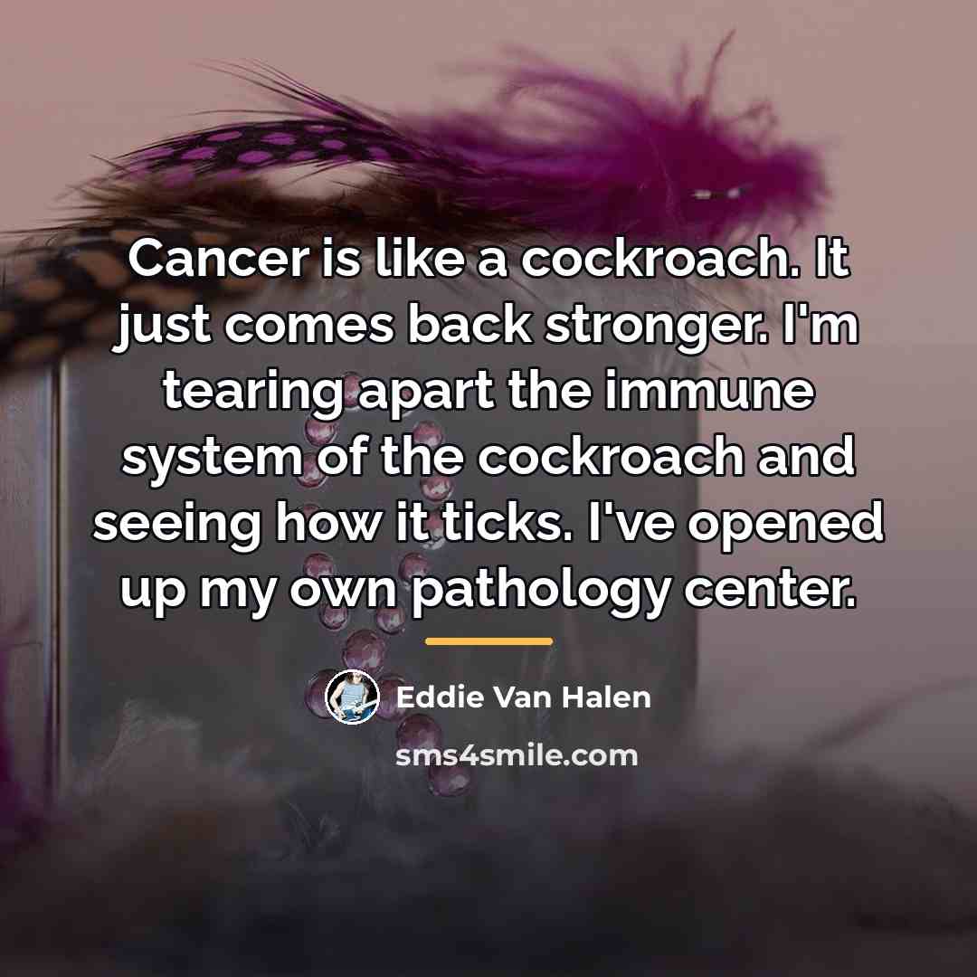 “Cancer is like a cockroach. It just comes back stronger.…” quote by Eddie Van Halen