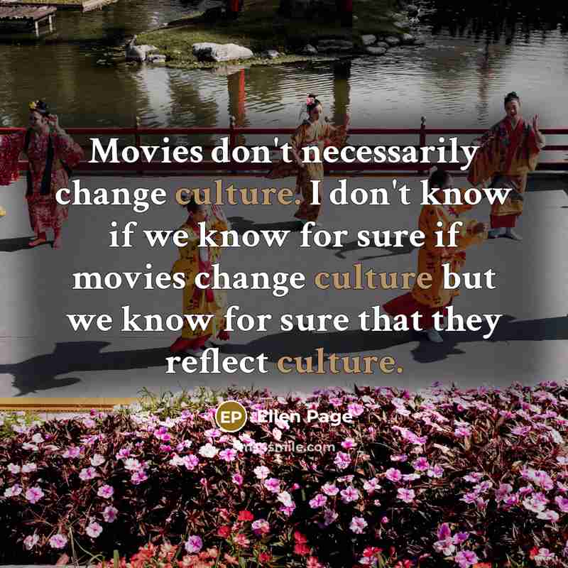 “Movies don't necessarily change culture. I don't know if we…” quote by Ellen Page