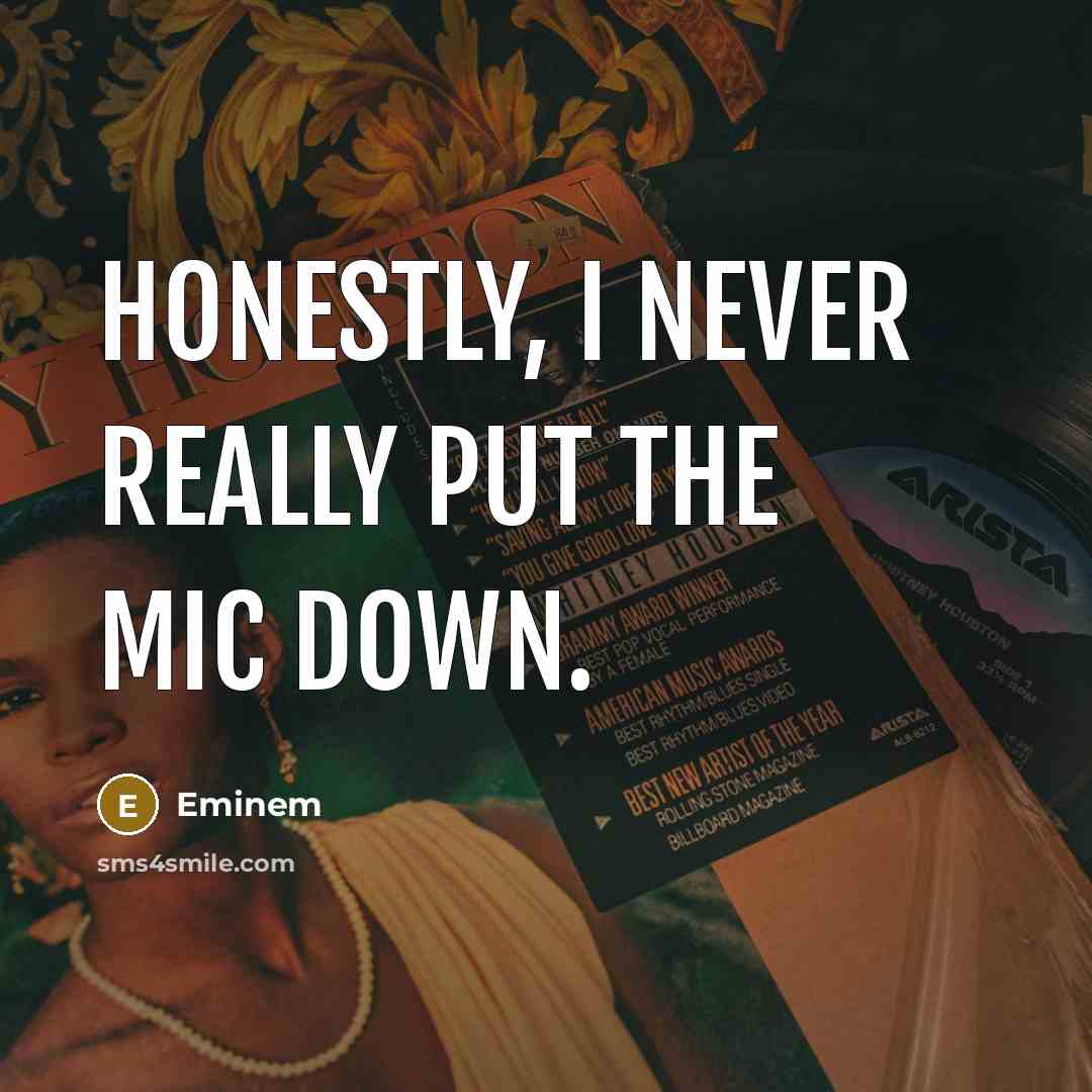 “Honestly, I never really put the mic down.…” quote by Eminem