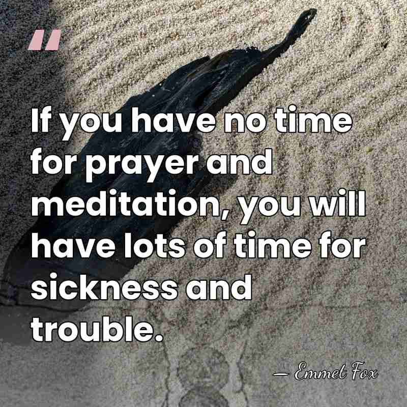 If you have no time for prayer and meditation, you will have&hellip; - Emmet Fox