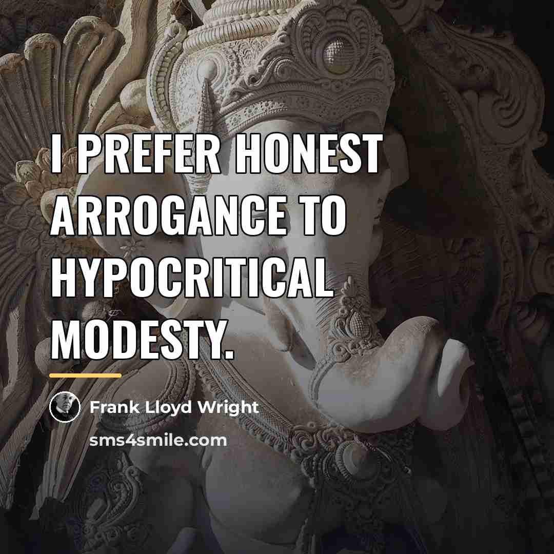 “I prefer honest arrogance to hypocritical modesty.…” quote by Frank Lloyd Wright