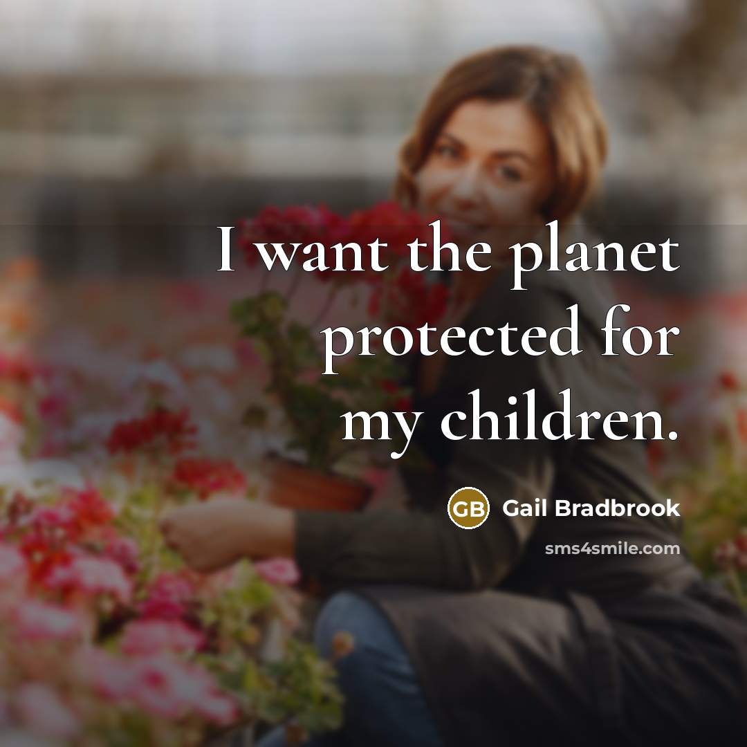 “I want the planet protected for my children.…” quote by Gail Bradbrook