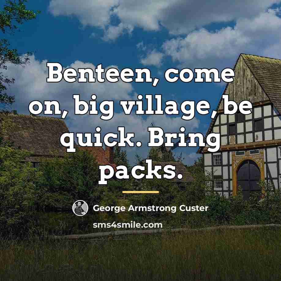 “Benteen, come on, big village, be quick. Bring packs.…” quote by George Armstrong Custer