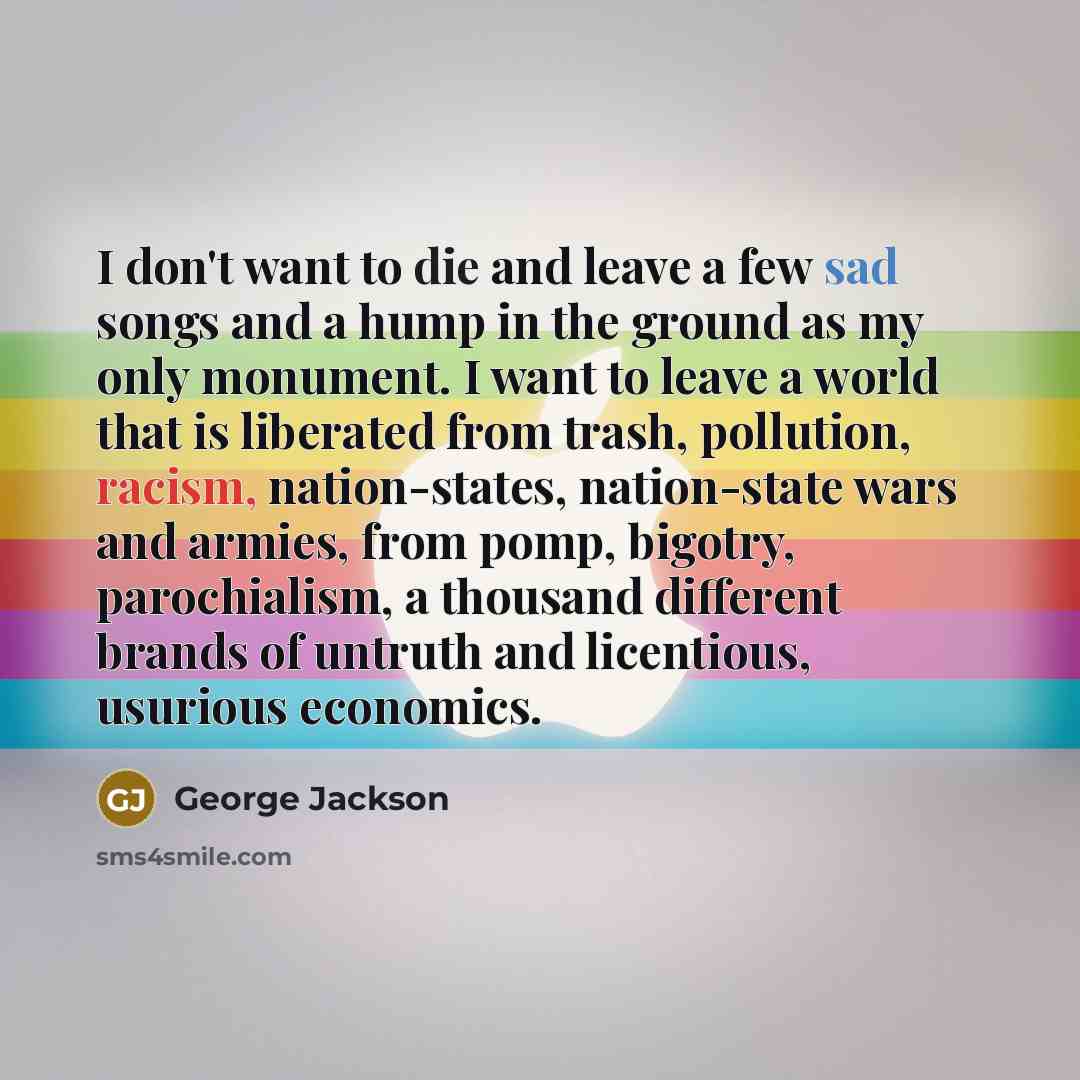 “I don't want to die and leave a few sad…” quote by George Jackson