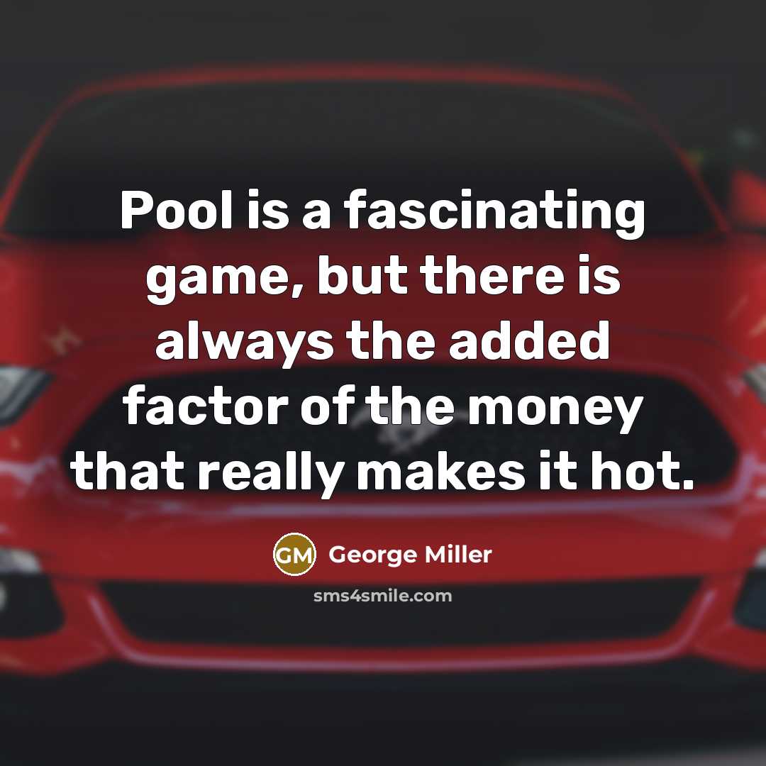 “Pool is a fascinating game, but there is always the…” quote by George Miller