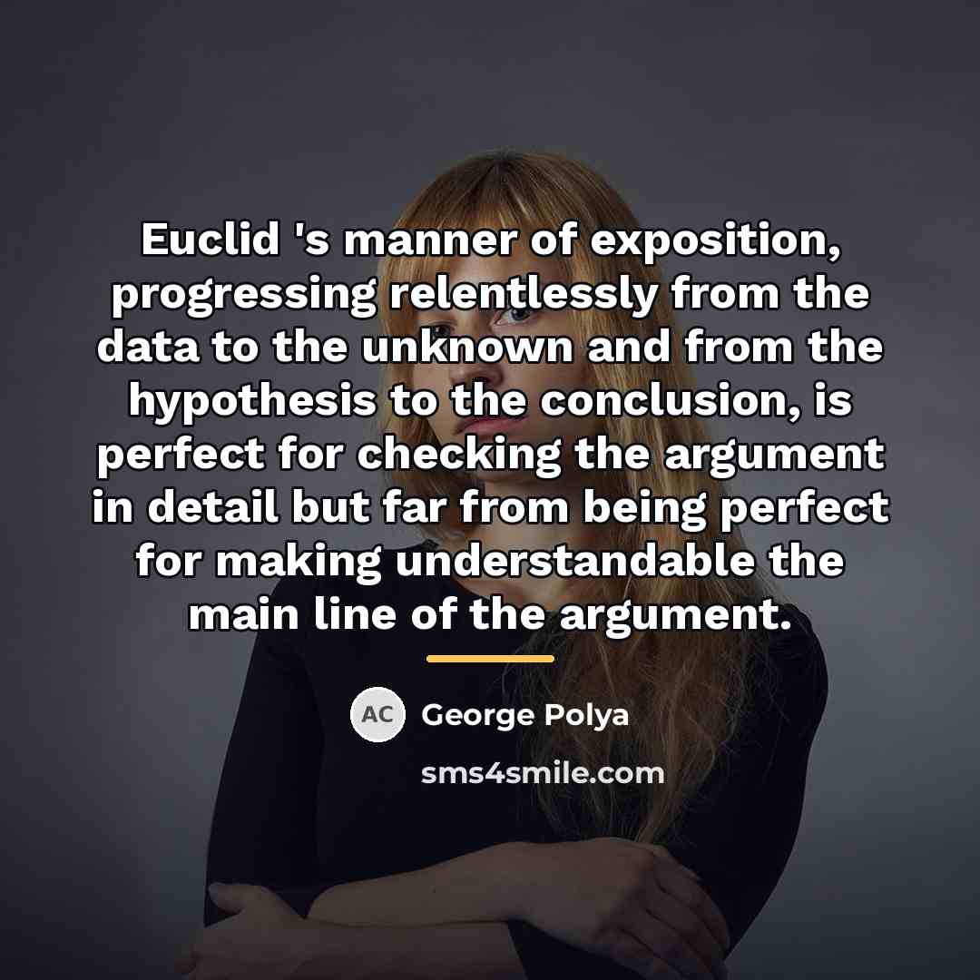 “Euclid 's manner of exposition, progressing relentlessly from the data…” quote by George Polya