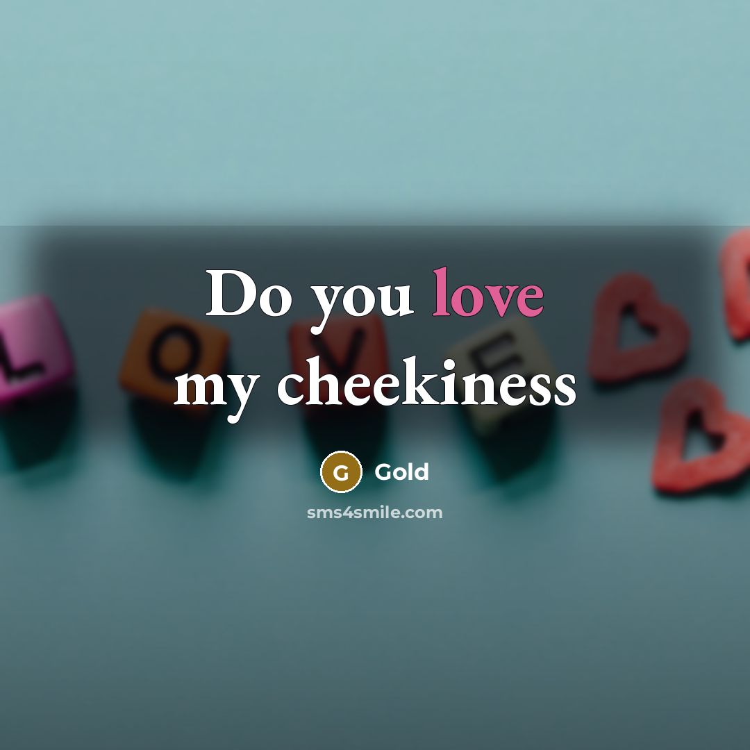 “Do you love my cheekiness…” quote by Gold
