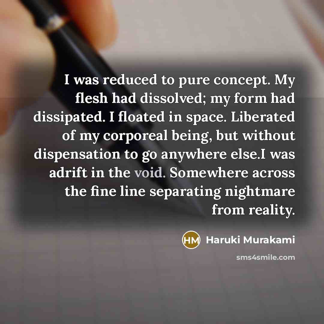 “I was reduced to pure concept. My flesh had dissolved;…” quote by Haruki Murakami