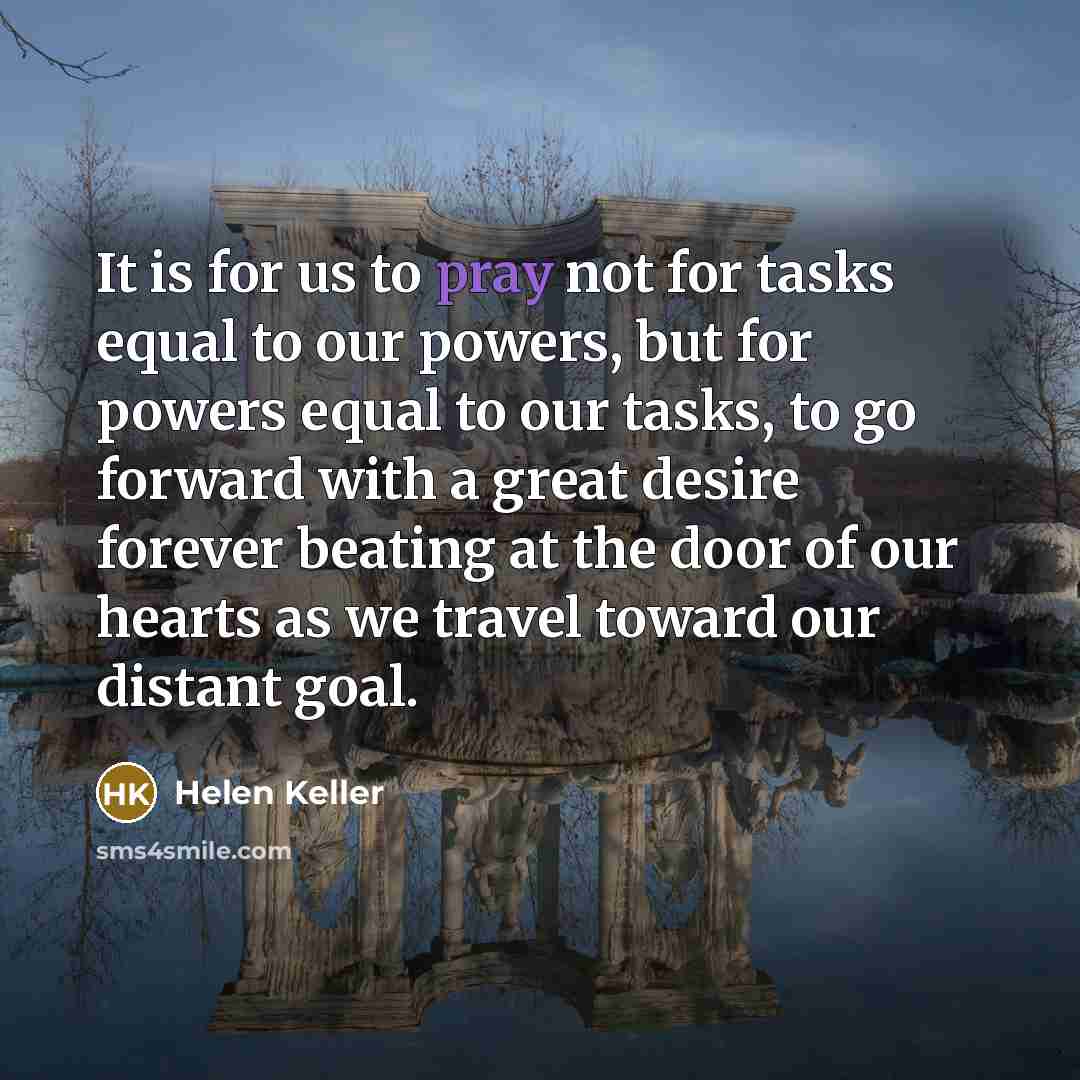 “It is for us to pray not for tasks equal…” quote by Helen Keller