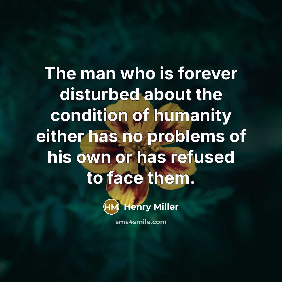 “The man who is forever disturbed about the condition of…” quote by Henry Miller