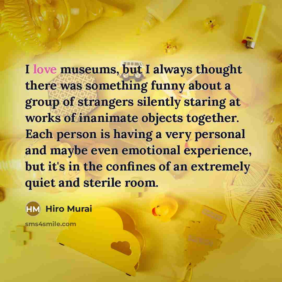 “I love museums, but I always thought there was something…” quote by Hiro Murai