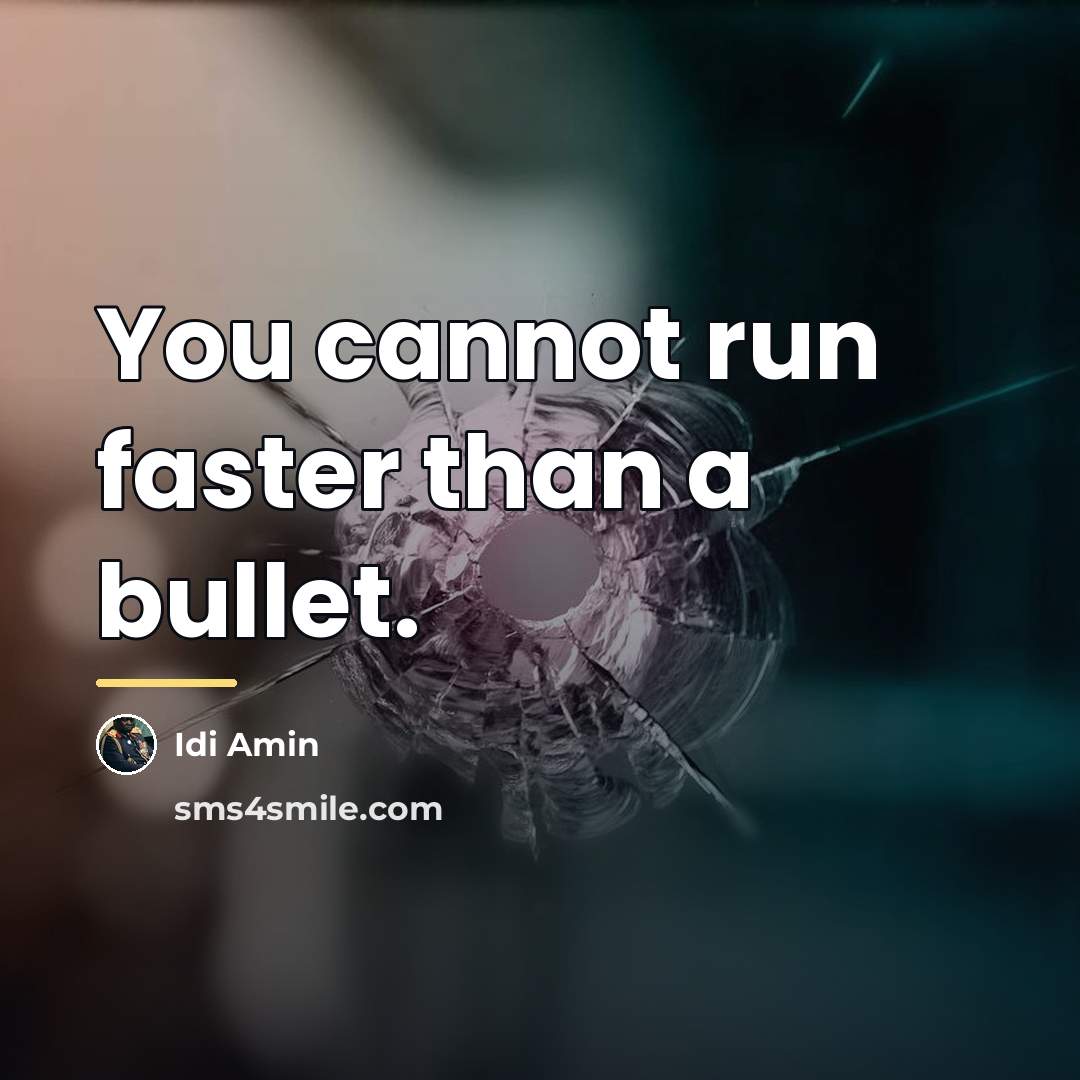 “You cannot run faster than a bullet.…” quote by Idi Amin