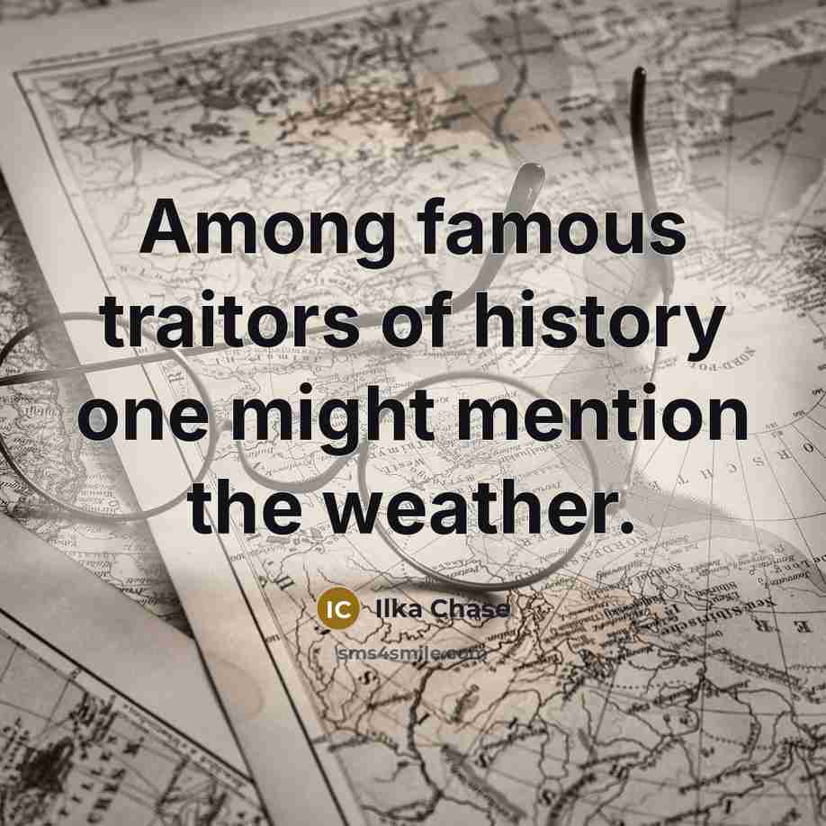 “Among famous traitors of history one might mention the weather.…” quote by Ilka Chase