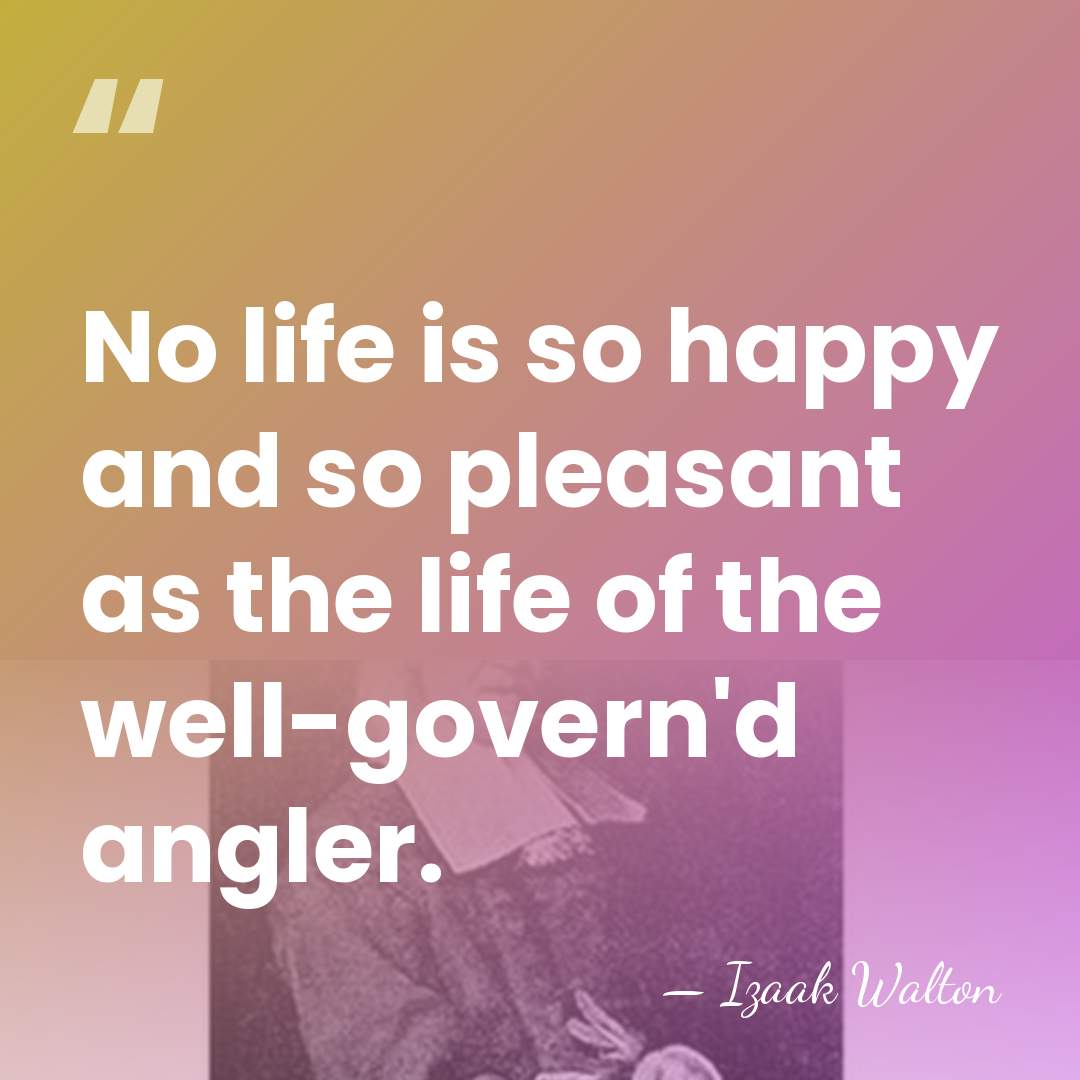 No life is so happy and so pleasant as the life of&hellip; - Izaak Walton