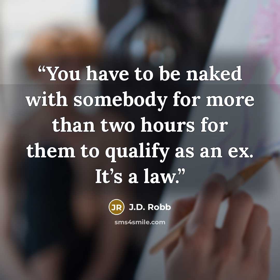 “You have to be naked with somebody for more than two hours for them to qualify as an ex. It’s a law.” quote by J.D. Robb
