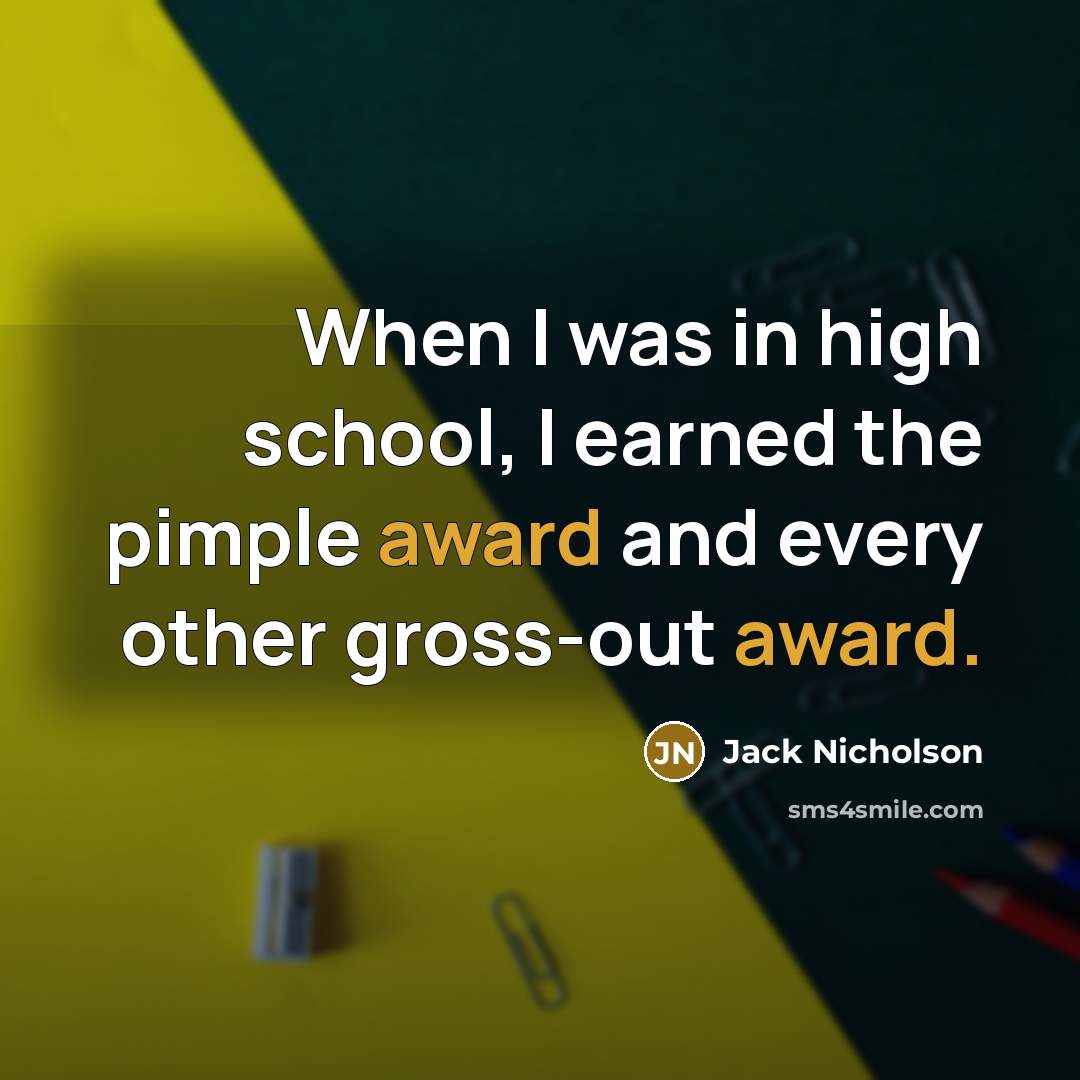 “When I was in high school, I earned the pimple…” quote by Jack Nicholson