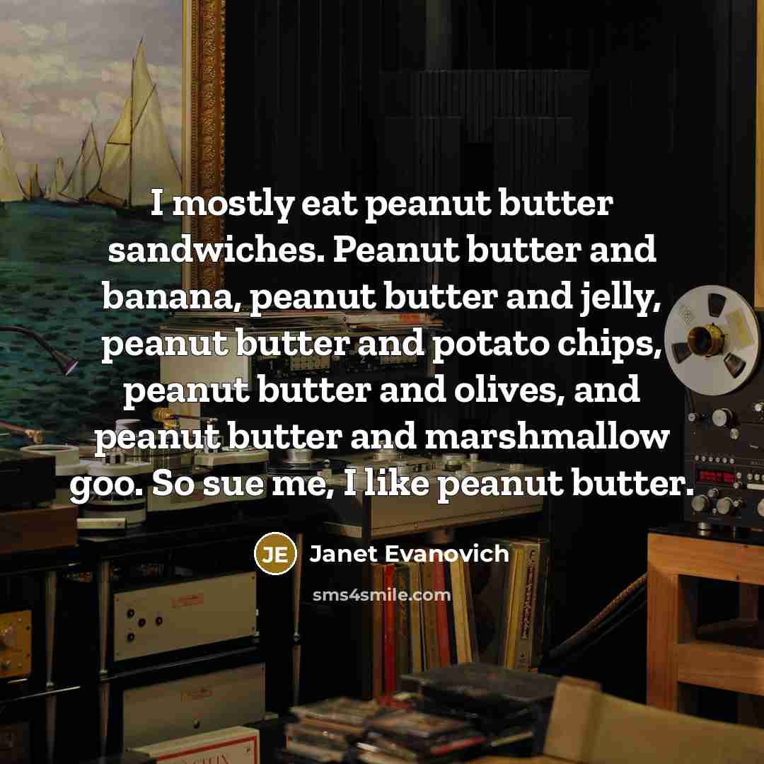 “I mostly eat peanut butter sandwiches. Peanut butter and banana,…” quote by Janet Evanovich