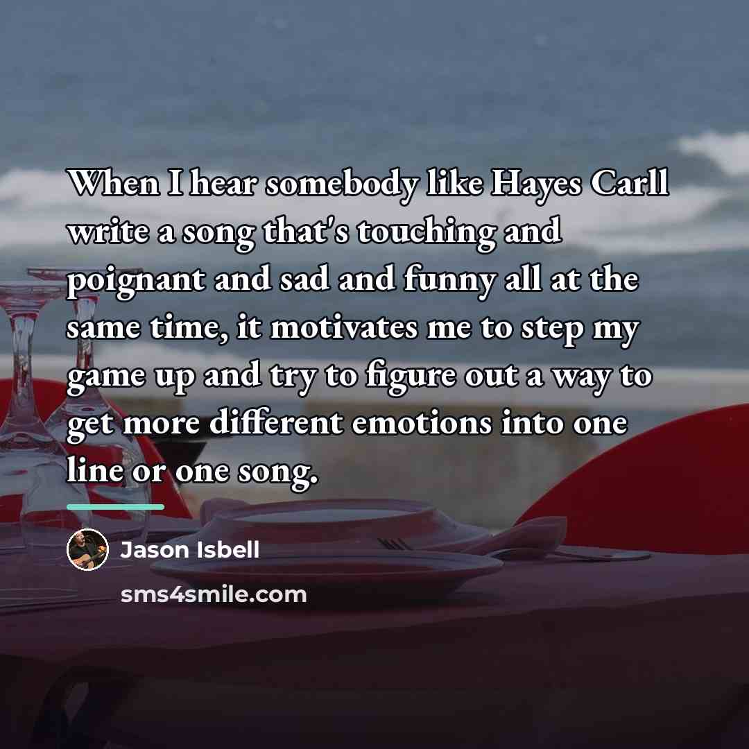 “When I hear somebody like Hayes Carll write a song…” quote by Jason Isbell