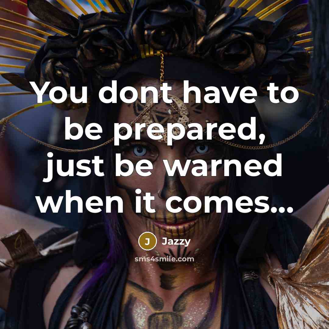 “You dont have to be prepared, just be warned when…” quote by Jazzy