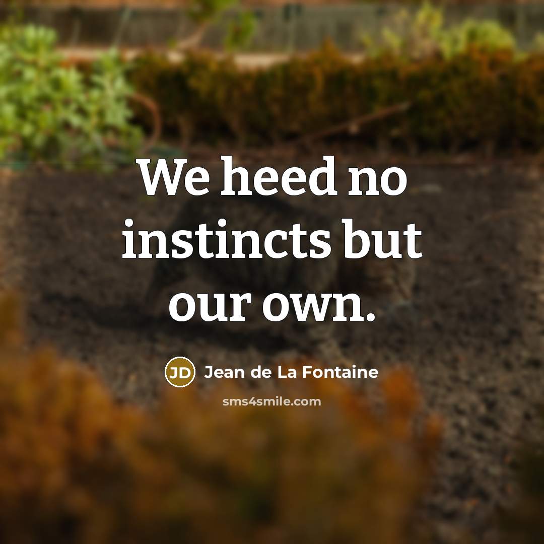 “We heed no instincts but our own.…” quote by Jean de La Fontaine