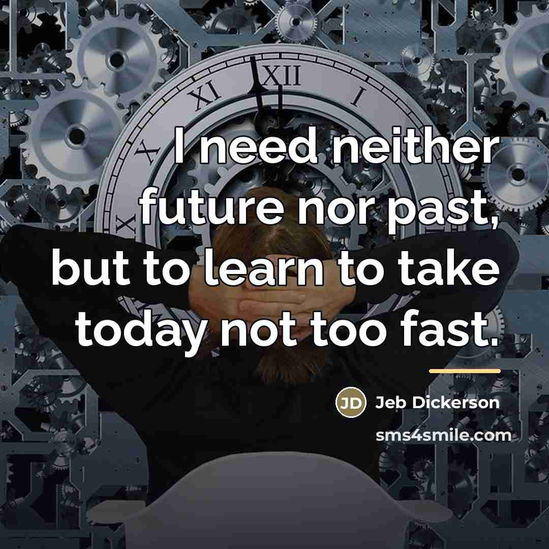 “I need neither future nor past, but to learn to…” quote by Jeb Dickerson