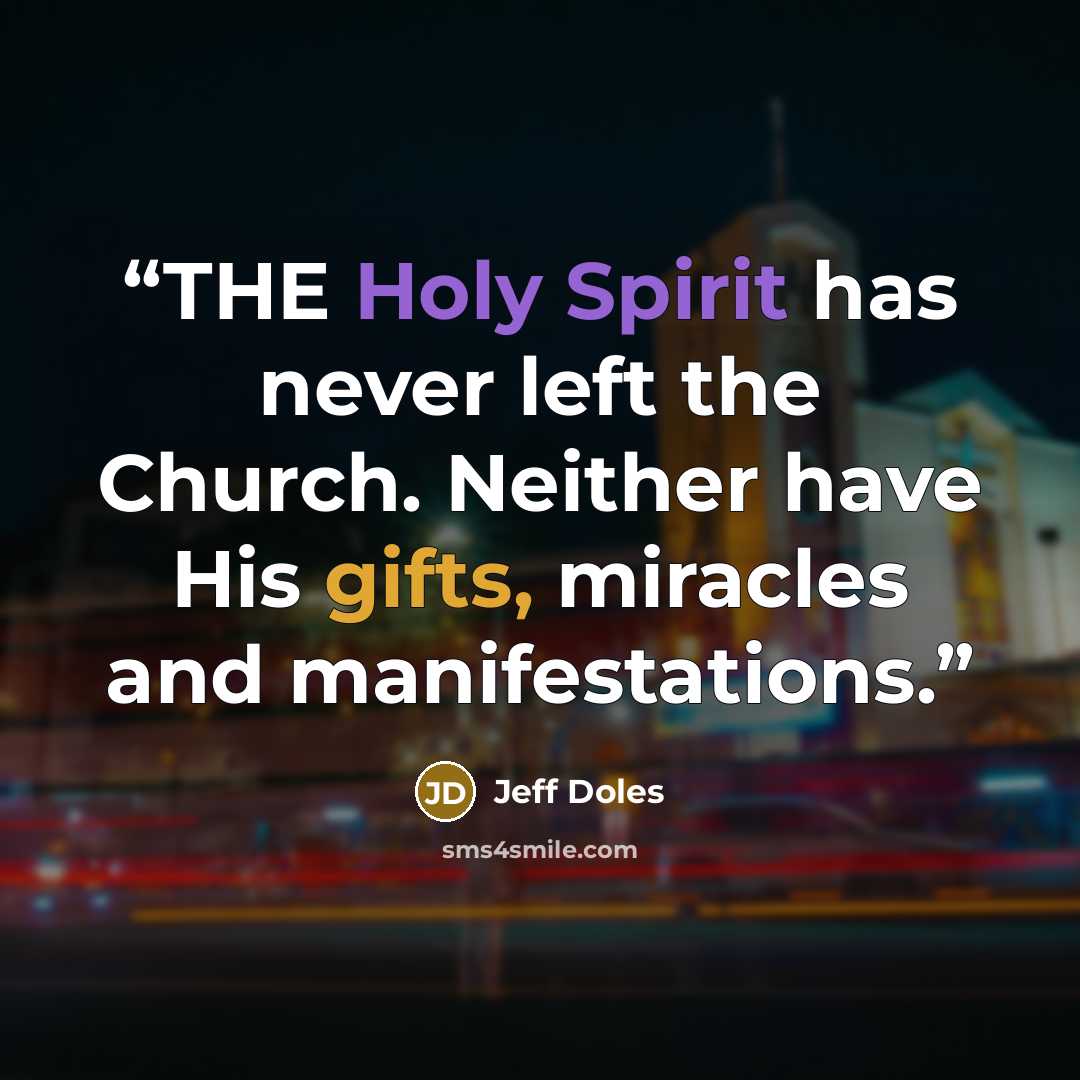 “THE Holy Spirit has never left the Church. Neither have His gifts, miracles and manifestations.” quote by Jeff Doles