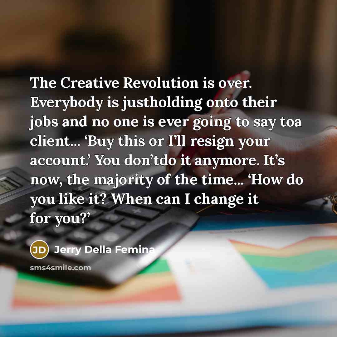 “The Creative Revolution is over. Everybody is justholding onto their…” quote by Jerry Della Femina