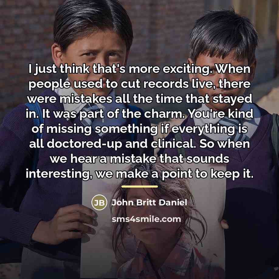 “I just think that's more exciting. When people used to…” quote by John Britt Daniel