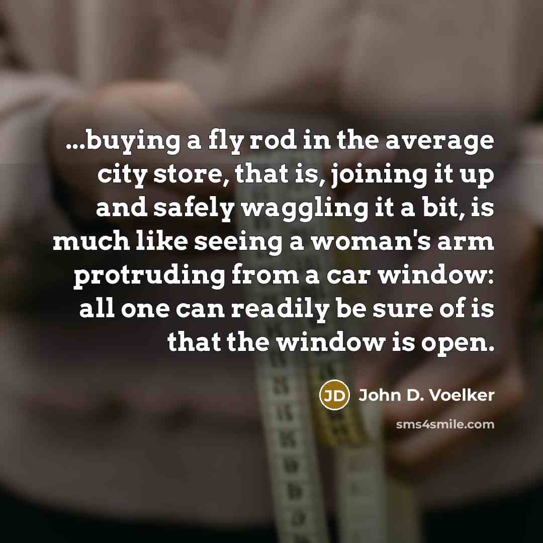 “...buying a fly rod in the average city store, that…” quote by John D. Voelker