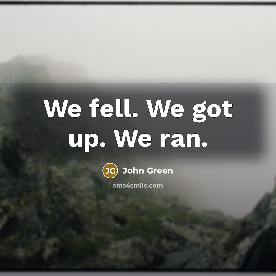 “We fell. We got up. We ran.…” quote by John Green