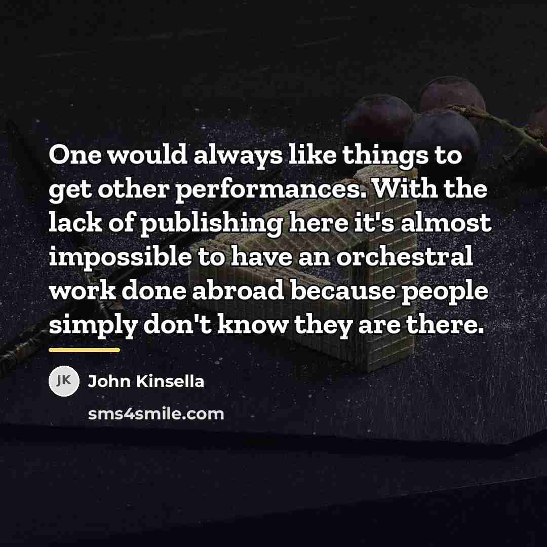“One would always like things to get other performances. With…” quote by John Kinsella