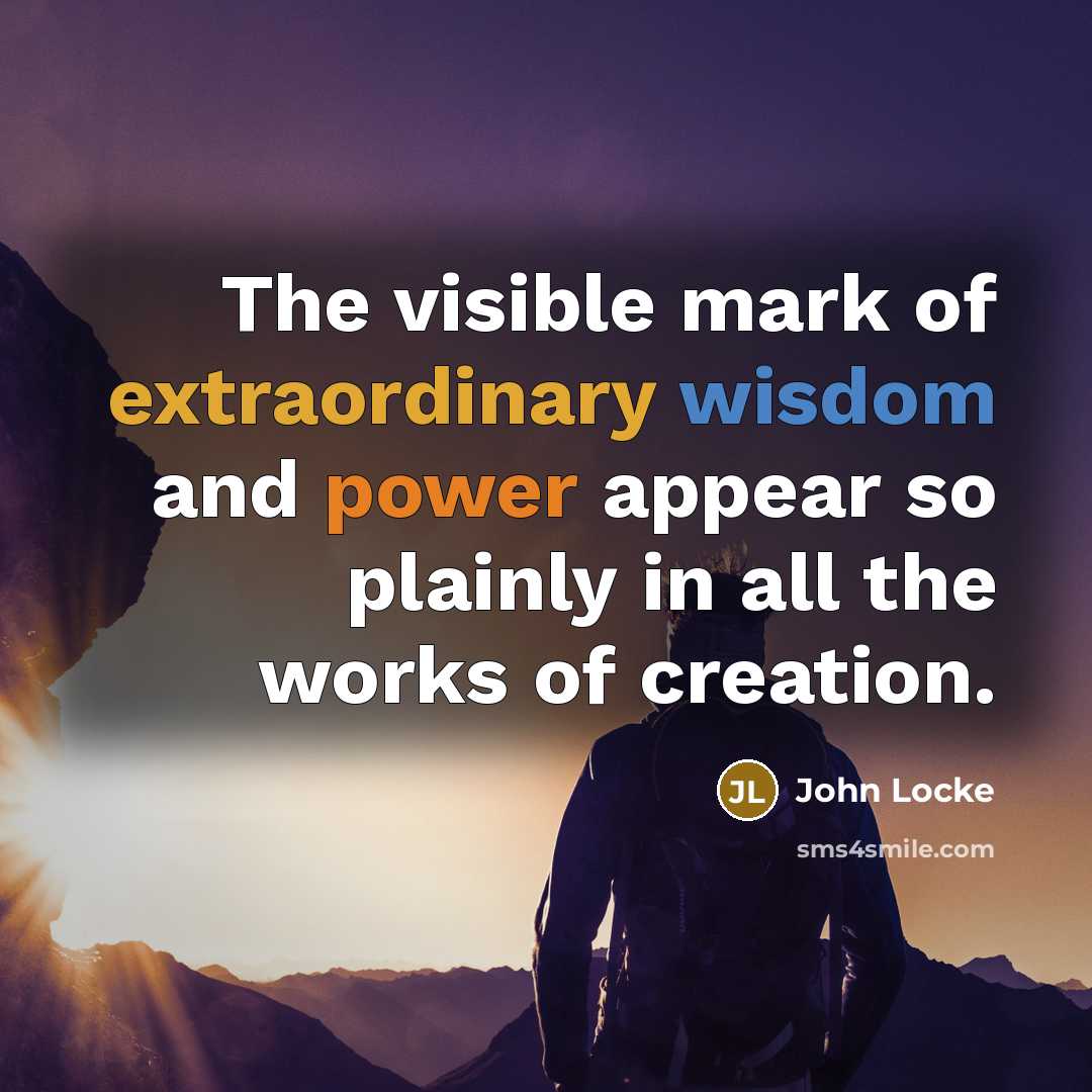 “The visible mark of extraordinary wisdom and power appear so…” quote by John Locke
