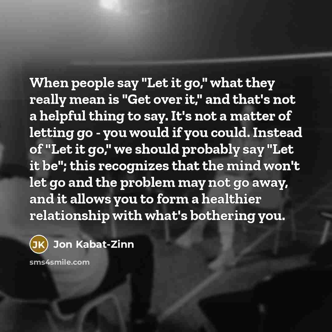 “When people say "Let it go," what they really mean…” quote by Jon Kabat-Zinn