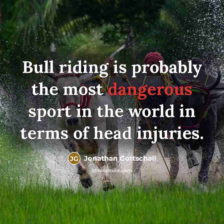 “Bull riding is probably the most dangerous sport in the world in terms of head injuries.” quote by Jonathan Gottschall