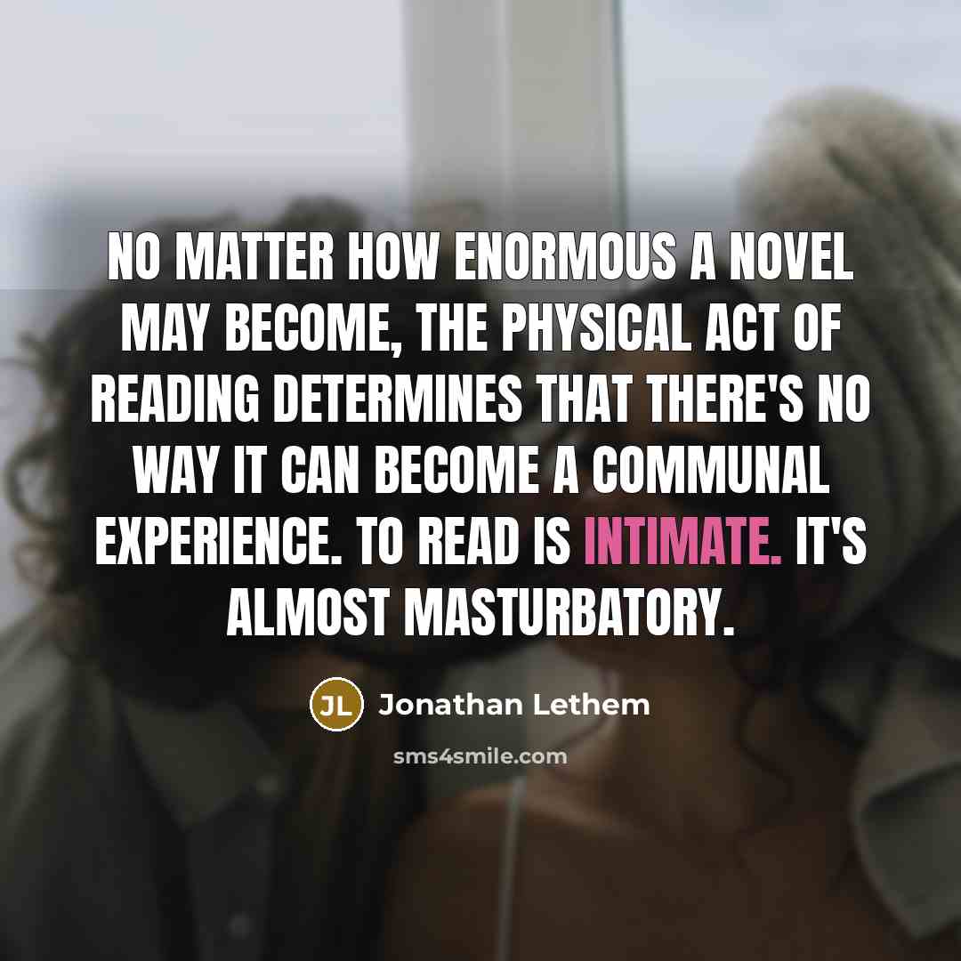 “No matter how enormous a novel may become, the physical…” quote by Jonathan Lethem