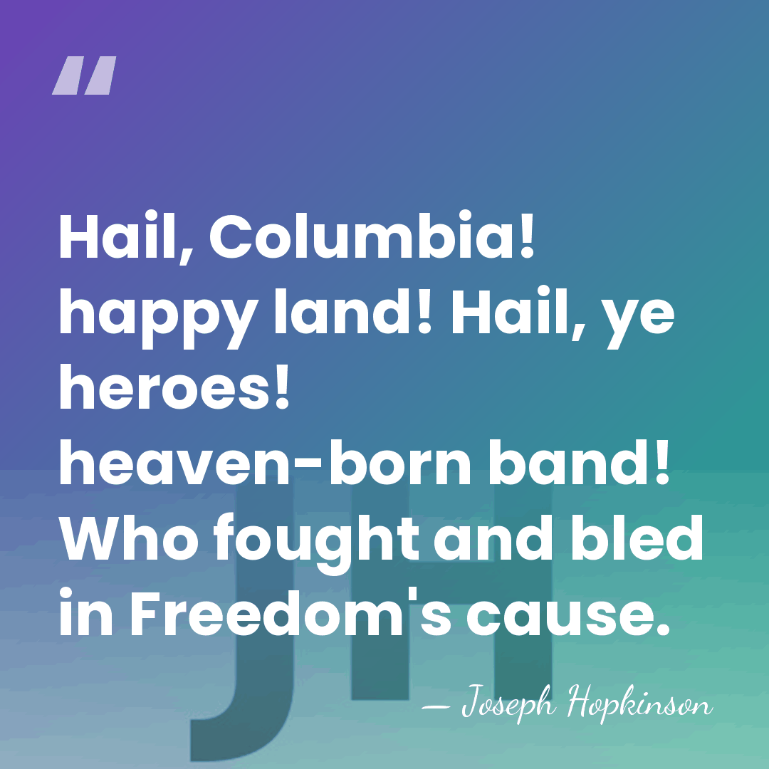 Hail, Columbia! happy land! Hail, ye heroes! heaven-born band! Who fought and&hellip; - Joseph Hopkinson