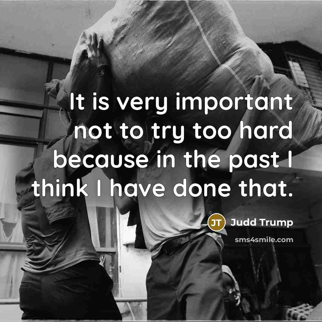 “It is very important not to try too hard because…” quote by Judd Trump