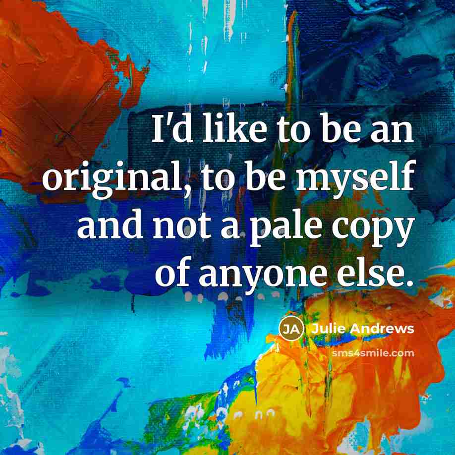 “I'd like to be an original, to be myself and…” quote by Julie Andrews
