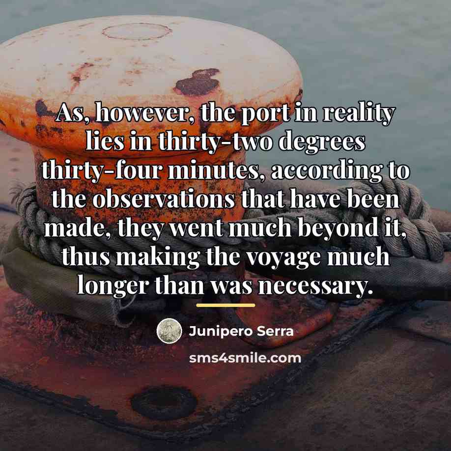 “As, however, the port in reality lies in thirty-two degrees…” quote by Junipero Serra