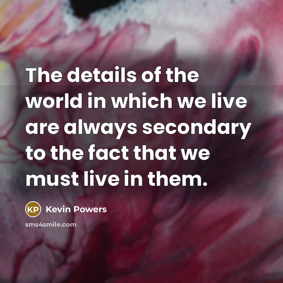 “The details of the world in which we live are…” quote by Kevin Powers
