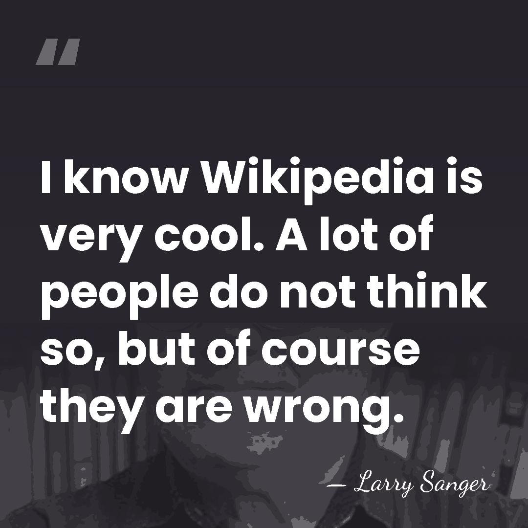 I know Wikipedia is very cool. A lot of people do not&hellip; - Larry Sanger