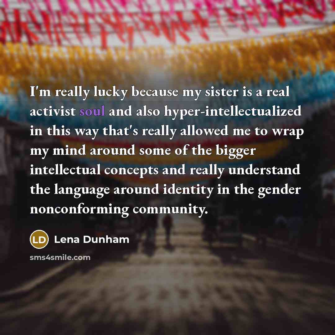 “I'm really lucky because my sister is a real activist…” quote by Lena Dunham