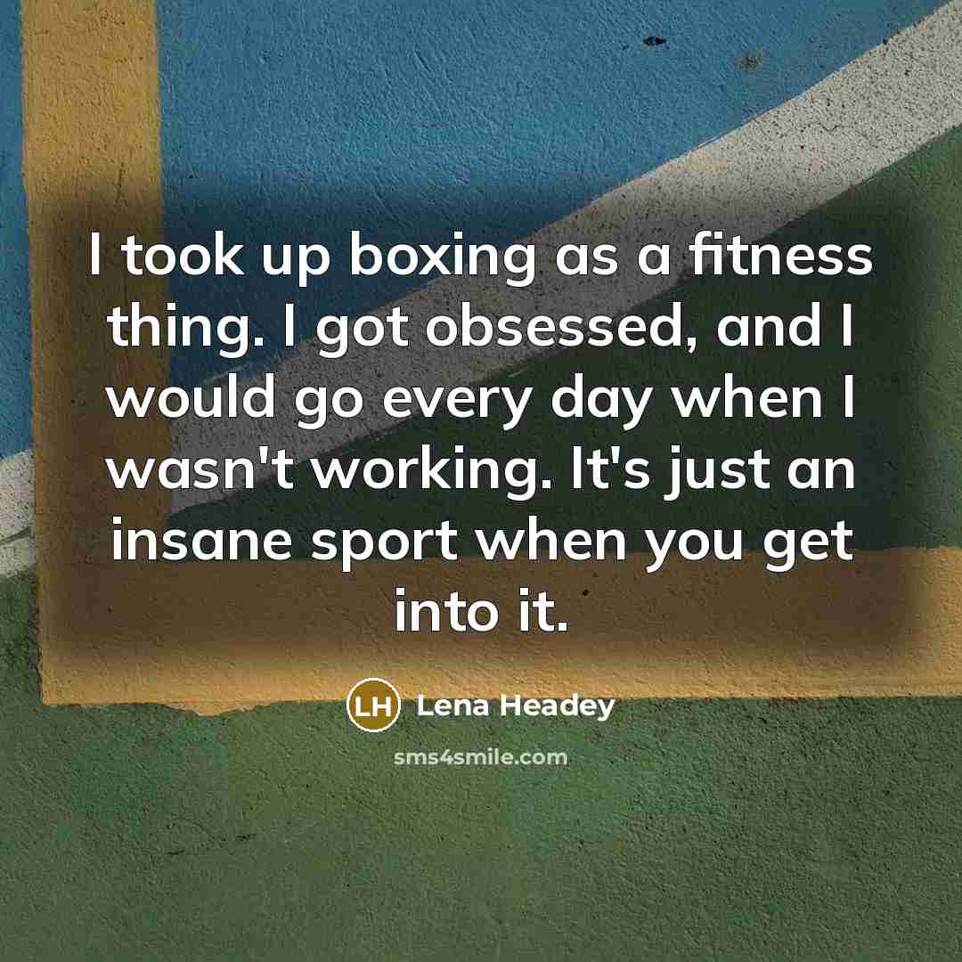 “I took up boxing as a fitness thing. I got…” quote by Lena Headey