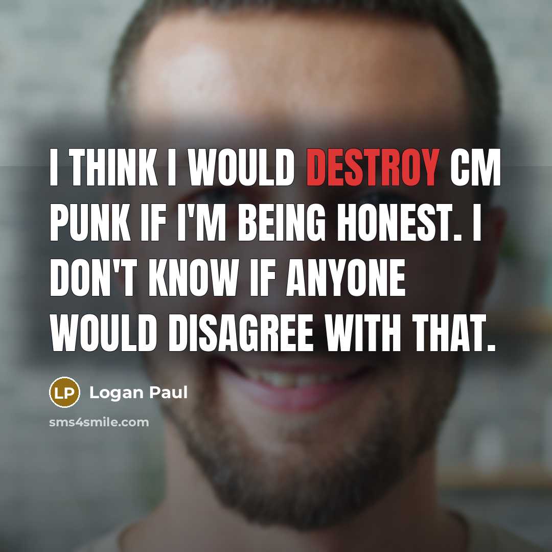 “I think I would destroy CM Punk if I'm being…” quote by Logan Paul