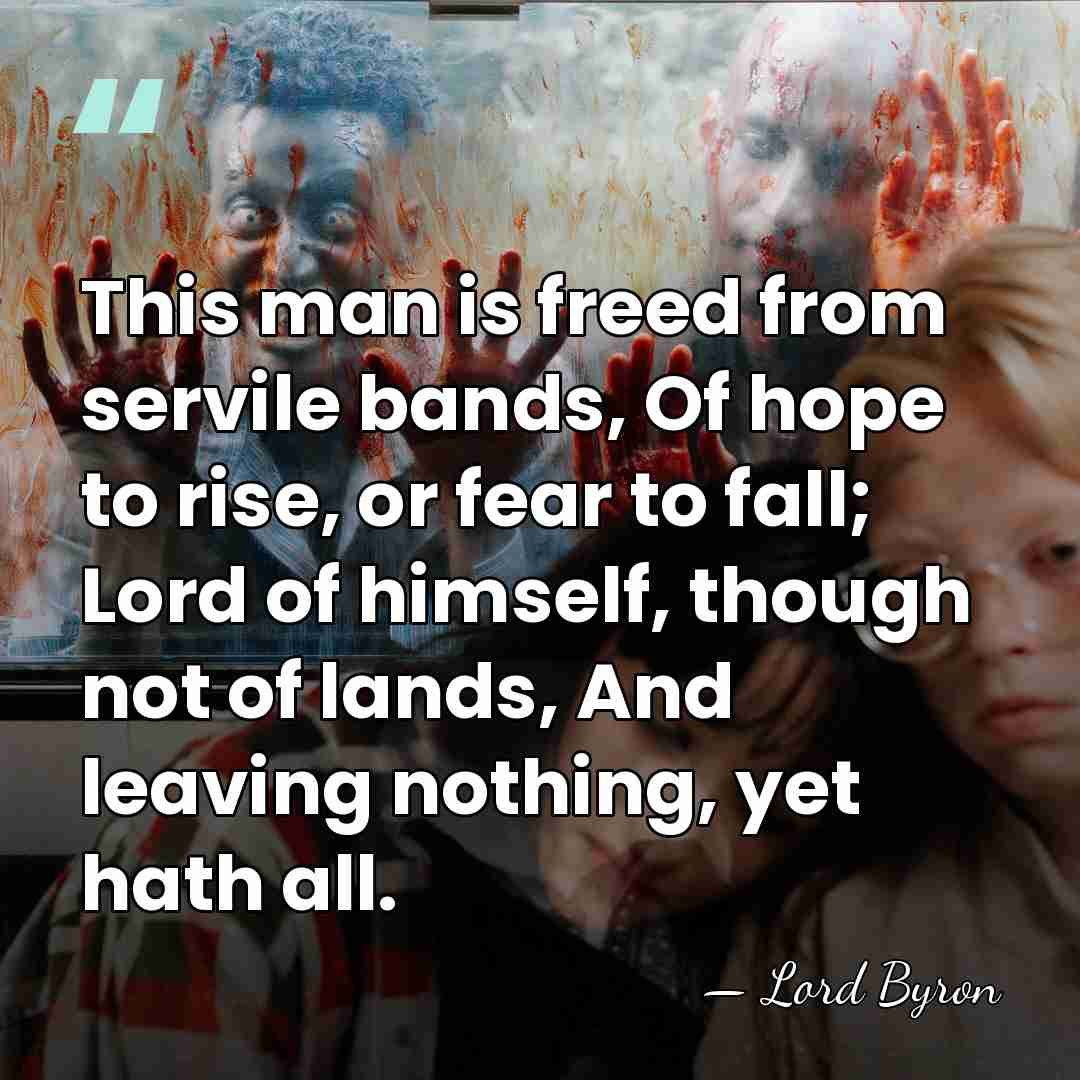 This man is freed from servile bands, Of hope to rise, or&hellip; - Lord Byron