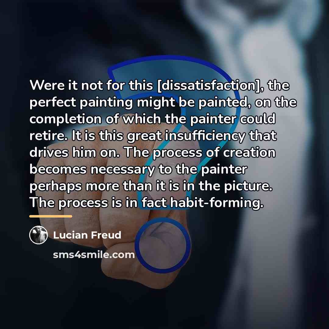 “Were it not for this [dissatisfaction], the perfect painting might…” quote by Lucian Freud