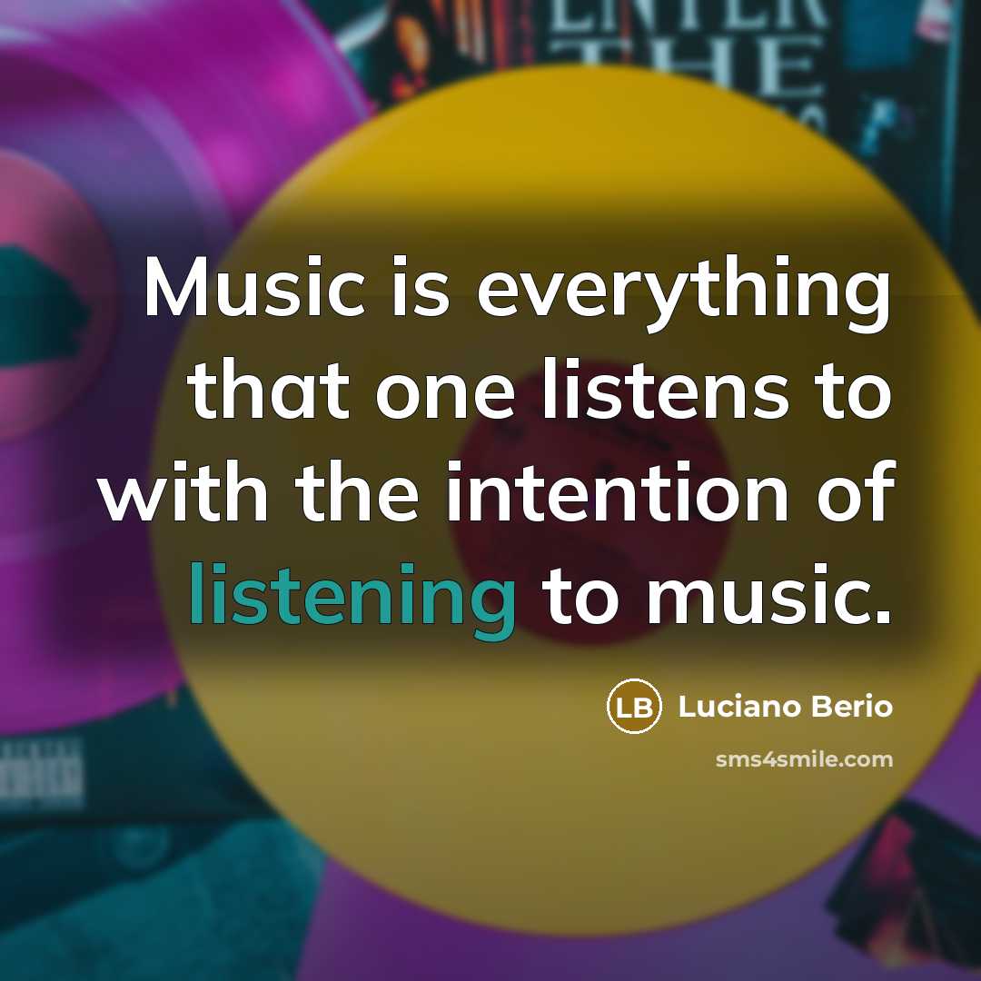 “Music is everything that one listens to with the intention…” quote by Luciano Berio