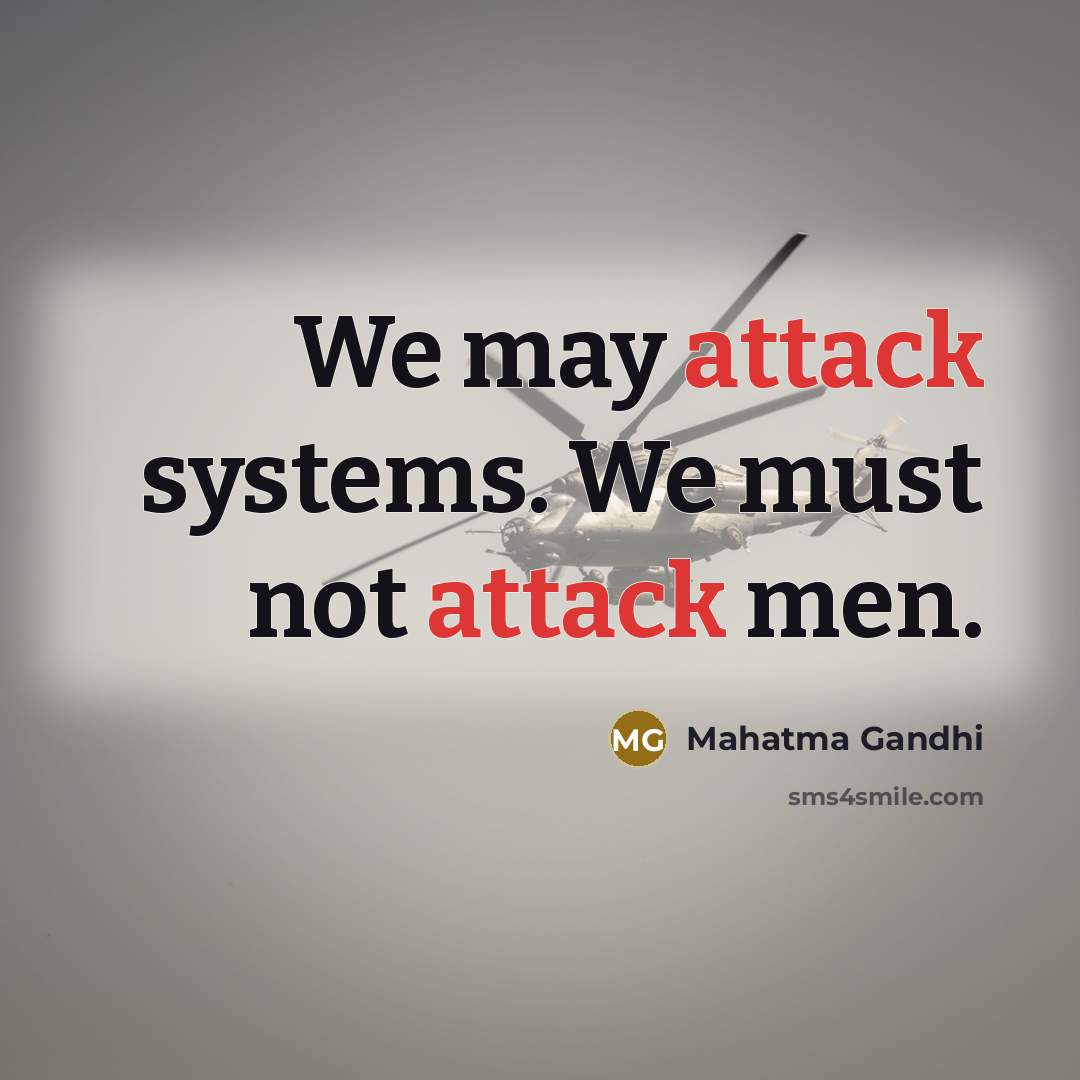 “We may attack systems. We must not attack men.” quote by Mahatma Gandhi