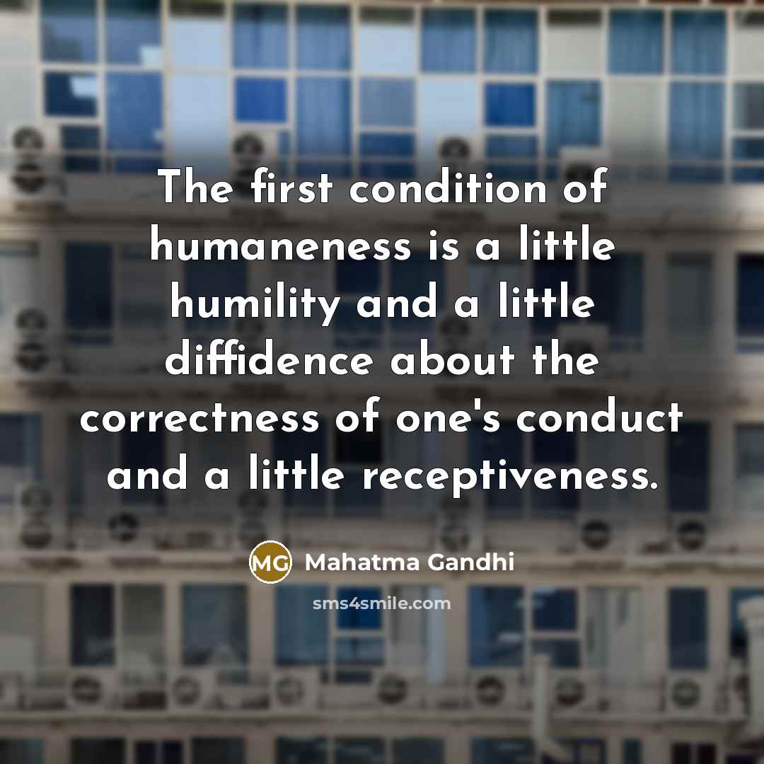 “The first condition of humaneness is a little humility and…” quote by Mahatma Gandhi