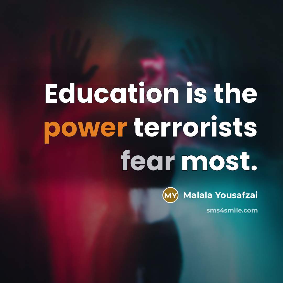 “Education is the power terrorists fear most.…” quote by Malala Yousafzai